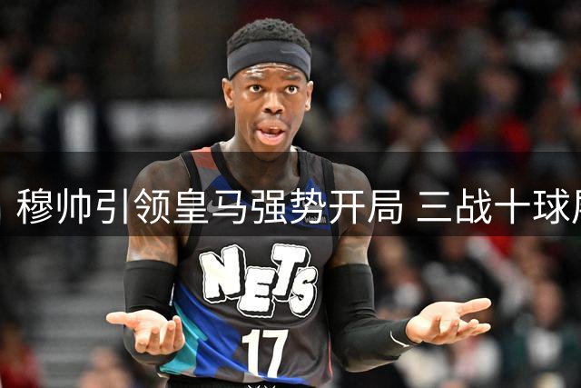 穆帅引领皇马强势开局 三战十球展现战术革新